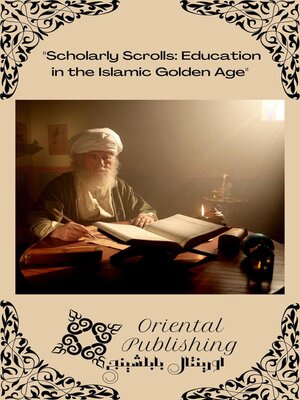 cover image of Scholarly Scrolls Education in the Islamic Golden Age